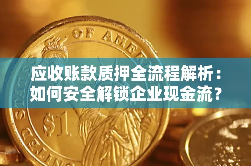 北京应收账款质押全流程解析：如何安全解锁企业现金流？