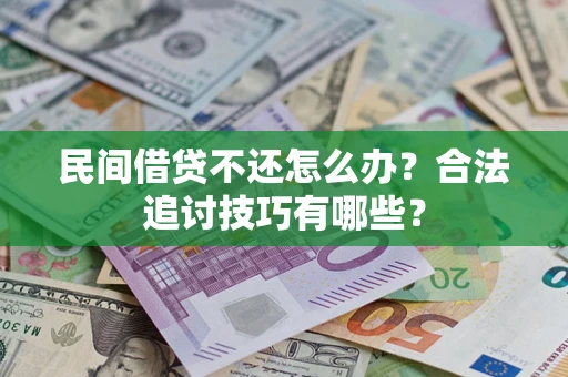 北京民间借贷不还怎么办？合法追讨技巧有哪些？