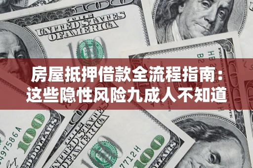 北京房屋抵押借款全流程指南：这些隐性风险九成人不知道