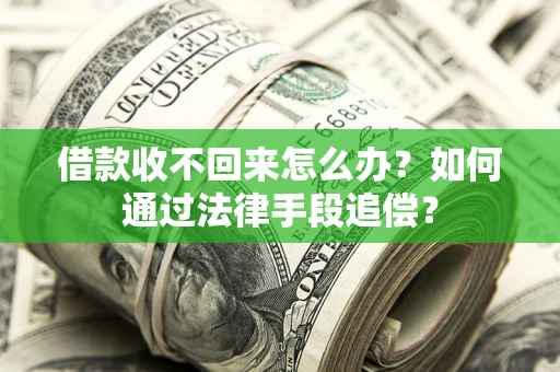 北京借款收不回来怎么办？如何通过法律手段追偿？