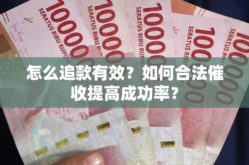 北京怎么追款有效？如何合法催收提高成功率？