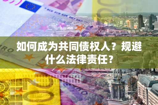 北京如何成为共同债权人？规避什么法律责任？