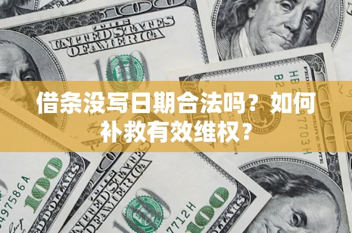 北京借条没写日期合法吗？如何补救有效维权？