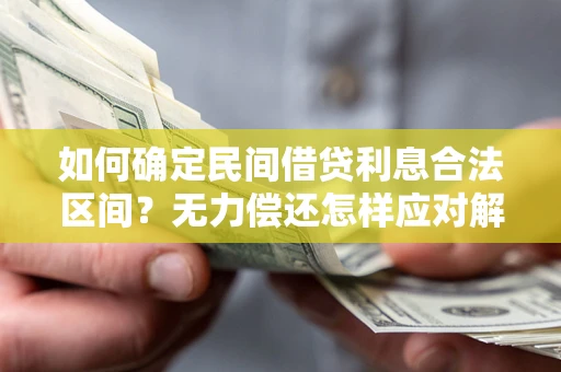 北京如何确定民间借贷利息合法区间？无力偿还怎样应对解决法门？