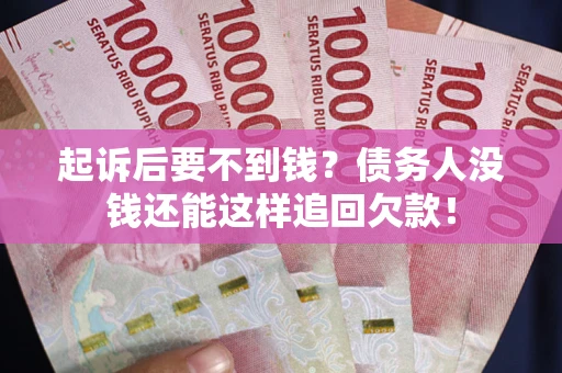 北京起诉后要不到钱？债务人没钱还能这样追回欠款！