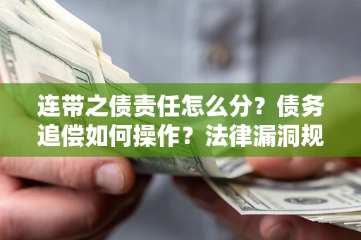 北京连带之债责任怎么分？债务追偿如何操作？法律漏洞规避指南