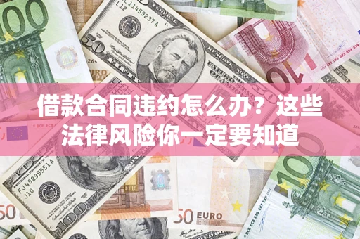 北京借款合同违约怎么办？这些法律风险你一定要知道
