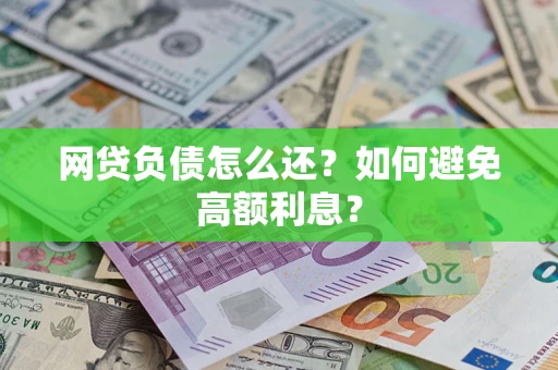 北京网贷负债怎么还？如何避免高额利息？