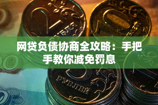 北京网贷负债协商全攻略：手把手教你减免罚息