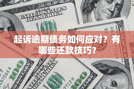 北京起诉逾期债务如何应对？有哪些还款技巧？