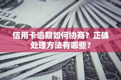 北京信用卡逾期如何协商？正确处理方法有哪些？