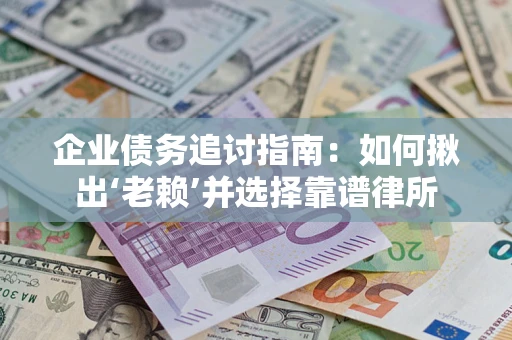 北京企业债务追讨指南：如何揪出‘老赖’并选择靠谱律所