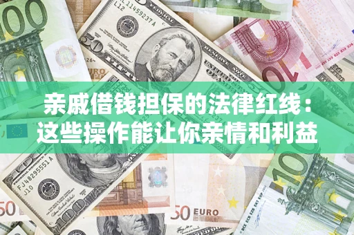 北京亲戚借钱担保的法律红线：这些操作能让你亲情和利益两不误