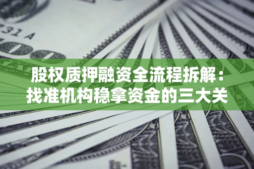 北京股权质押融资全流程拆解：找准机构稳拿资金的三大关键