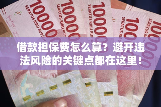 北京借款担保费怎么算？避开违法风险的关键点都在这里！