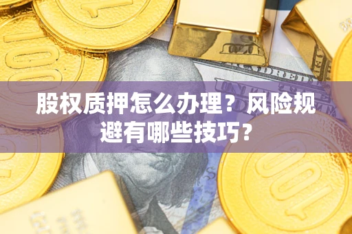 北京股权质押怎么办理？风险规避有哪些技巧？