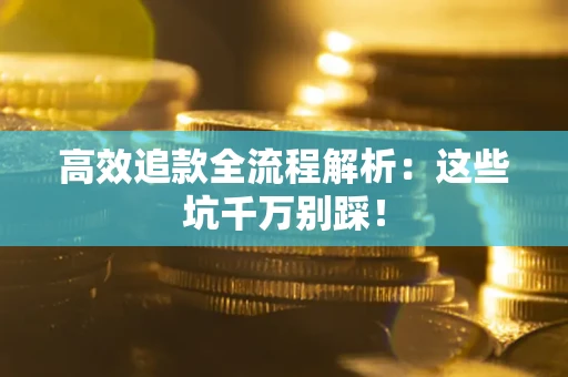 北京高效追款全流程解析：这些坑千万别踩！