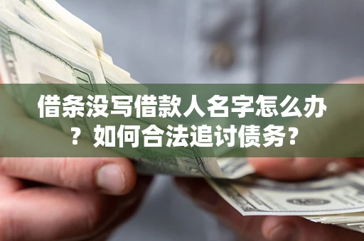 北京借条没写借款人名字怎么办？如何合法追讨债务？