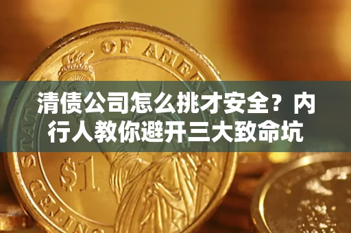 北京清债公司怎么挑才安全?内行人教你避开三大致命坑 北京清债公司怎么挑才安全?内行人教你避开三大致命坑