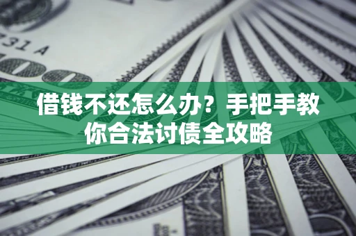 北京借钱不还怎么办？手把手教你合法讨债全攻略