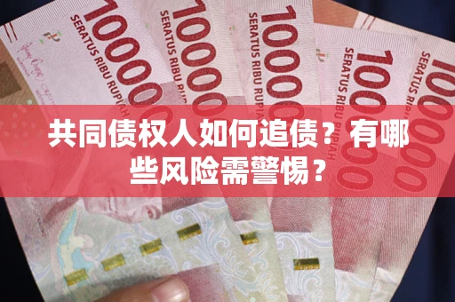 北京共同债权人如何追债？有哪些风险需警惕？