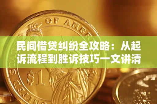 北京民间借贷纠纷全攻略：从起诉流程到胜诉技巧一文讲清
