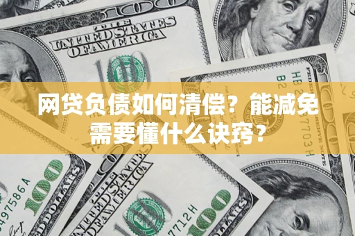 北京网贷负债如何清偿？能减免需要懂什么诀窍？