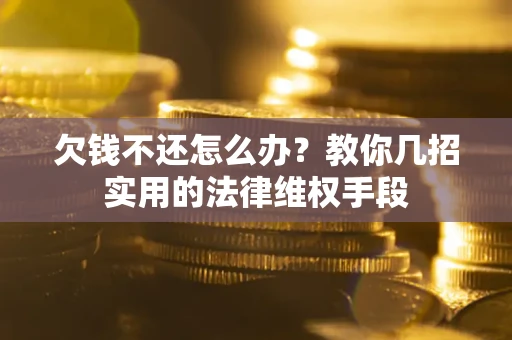 北京欠钱不还怎么办？教你几招实用的法律维权手段