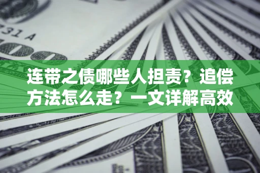 北京连带之债哪些人担责？追偿方法怎么走？一文详解高效维权流程