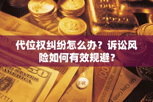 北京代位权纠纷怎么办？诉讼风险如何有效规避？