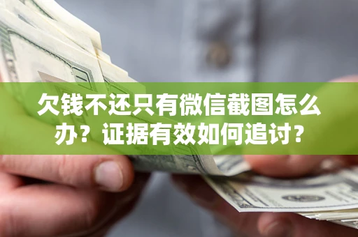北京欠钱不还只有微信截图怎么办？证据有效如何追讨？
