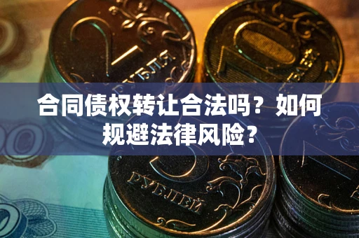 北京合同债权转让合法吗？如何规避法律风险？