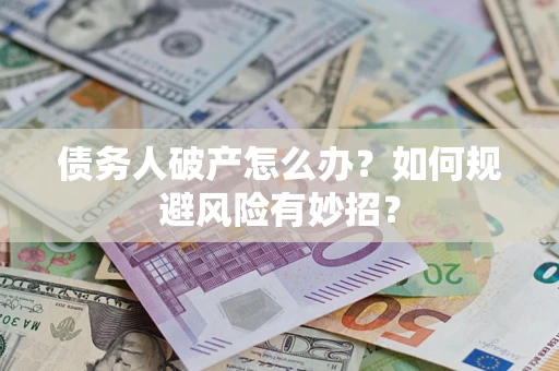 北京债务人破产怎么办？如何规避风险有妙招？