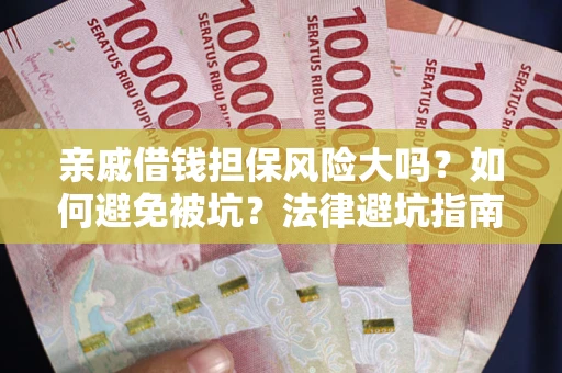 北京亲戚借钱担保风险大吗？如何避免被坑？法律避坑指南
