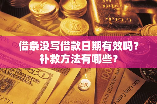 北京借条没写借款日期有效吗?补救方法有哪些? 北京借条没写借款日期有效吗?补救方法有哪些?
