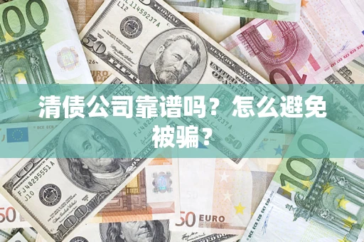 北京清债公司靠谱吗？怎么避免被骗？