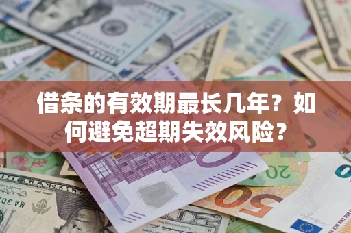 北京借条的有效期最长几年？如何避免超期失效风险？