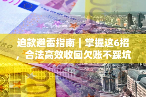北京追款避雷指南｜掌握这6招，合法高效收回欠账不踩坑