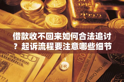 北京借款收不回来如何合法追讨？起诉流程要注意哪些细节？