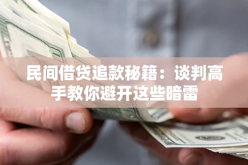 北京民间借贷追款秘籍：谈判高手教你避开这些暗雷