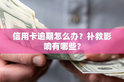 北京信用卡逾期怎么办？补救影响有哪些？