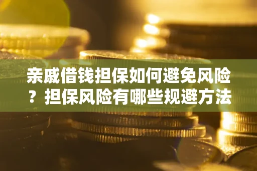 北京亲戚借钱担保如何避免风险？担保风险有哪些规避方法？