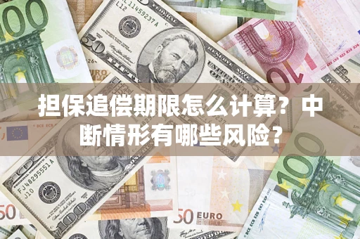 北京担保追偿期限怎么计算？中断情形有哪些风险？