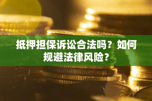 北京抵押担保诉讼合法吗？如何规避法律风险？