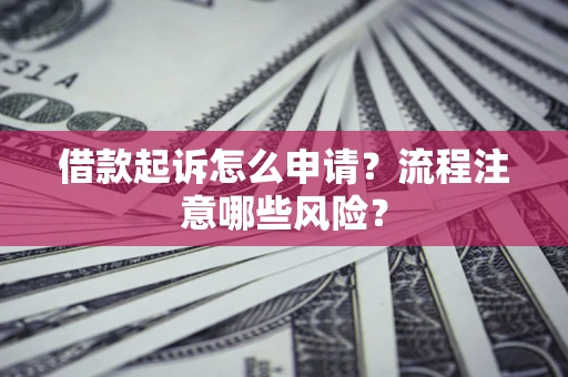 北京借款起诉怎么申请？流程注意哪些风险？