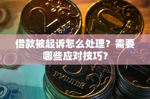北京借款被起诉怎么处理？需要哪些应对技巧？
