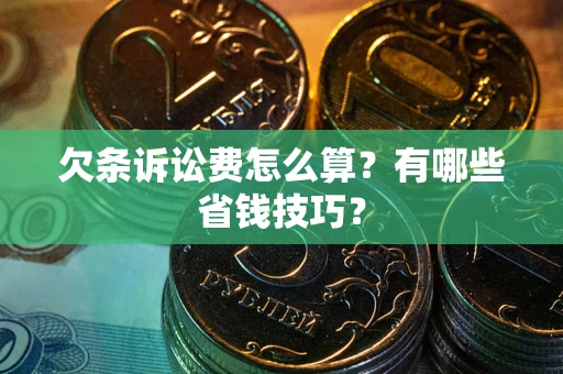 北京欠条诉讼费怎么算？有哪些省钱技巧？