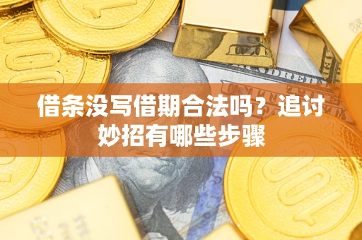 北京借条没写借期合法吗？追讨妙招有哪些步骤