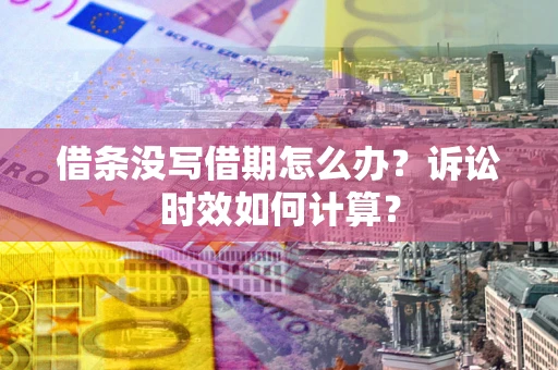 北京借条没写借期怎么办？诉讼时效如何计算？