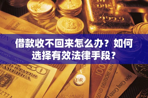 北京借款收不回来怎么办？如何选择有效法律手段？
